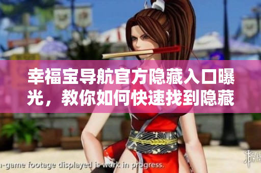 幸福寶導(dǎo)航官方隱藏入口曝光，教你如何快速找到隱藏入口！