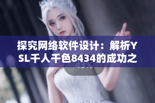 探究網(wǎng)絡(luò)軟件設(shè)計(jì)：解析YSL千人千色8434的成功之道