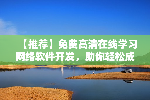 【推薦】免費(fèi)高清在線學(xué)習(xí)網(wǎng)絡(luò)軟件開(kāi)發(fā)，助你輕松成為高手！