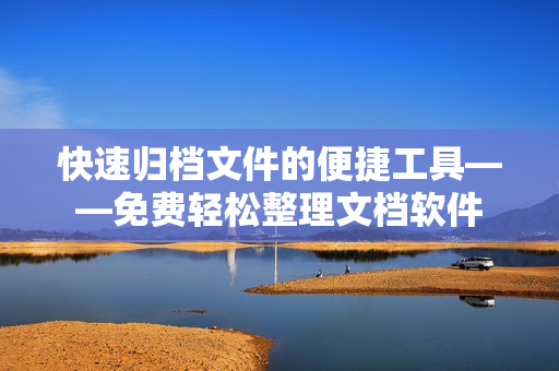 快速歸檔文件的便捷工具——免費(fèi)輕松整理文檔軟件