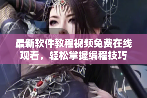 最新軟件教程視頻免費(fèi)在線觀看，輕松掌握編程技巧