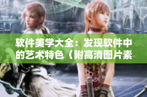 軟件美學(xué)大全：發(fā)現(xiàn)軟件中的藝術(shù)特色（附高清圖片素材）