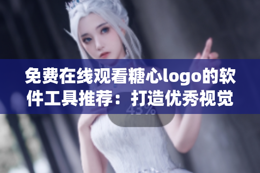 免費(fèi)在線觀看糖心logo的軟件工具推薦：打造優(yōu)秀視覺形象！