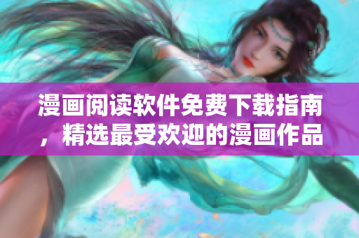 漫畫閱讀軟件免費(fèi)下載指南，精選最受歡迎的漫畫作品