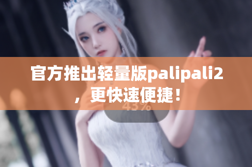 官方推出輕量版palipali2，更快速便捷！