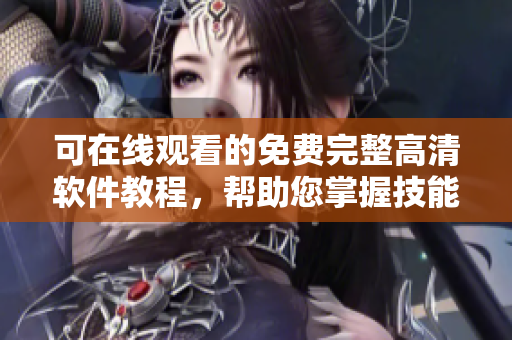 可在線觀看的免費完整高清軟件教程，幫助您掌握技能