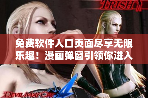 免費(fèi)軟件入口頁(yè)面盡享無(wú)限樂(lè)趣！漫畫(huà)彈窗引領(lǐng)你進(jìn)入全新軟件世界