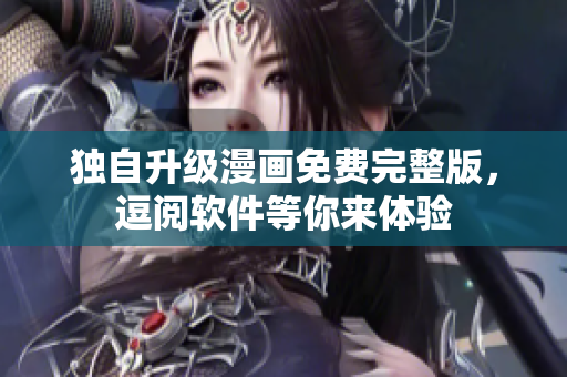 獨(dú)自升級漫畫免費(fèi)完整版，逗閱軟件等你來體驗(yàn)
