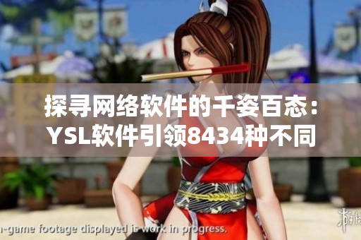 探尋網(wǎng)絡軟件的千姿百態(tài)：YSL軟件引領8434種不同風格