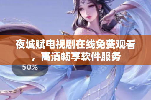 夜城賦電視劇在線免費觀看，高清暢享軟件服務(wù)