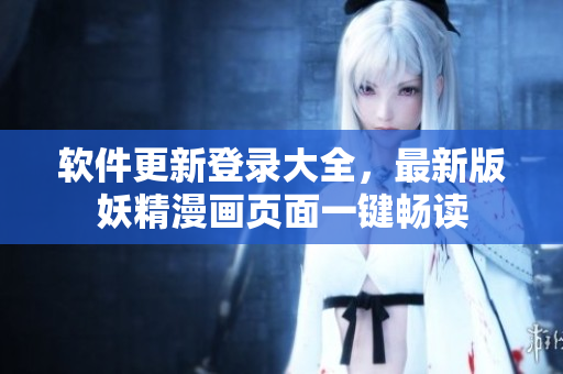 軟件更新登錄大全，最新版妖精漫畫(huà)頁(yè)面一鍵暢讀