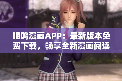 喵嗚漫畫APP：最新版本免費下載，暢享全新漫畫閱讀體驗！
