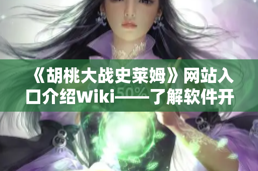 《胡桃大戰(zhàn)史萊姆》網(wǎng)站入口介紹Wiki——了解軟件開發(fā)者的好幫手！