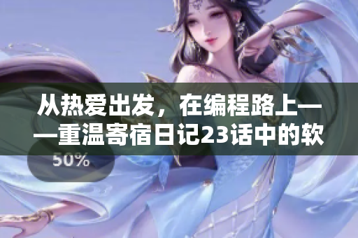 從熱愛出發(fā)，在編程路上——重溫寄宿日記23話中的軟件開發(fā)啟示