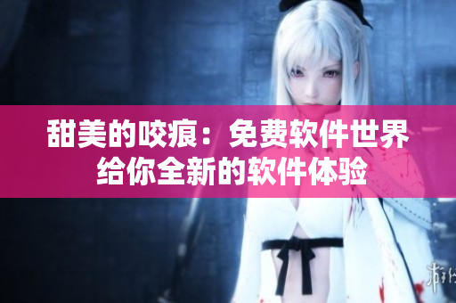 甜美的咬痕：免費軟件世界 給你全新的軟件體驗