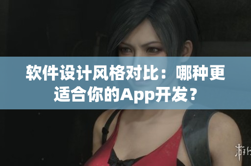 軟件設計風格對比：哪種更適合你的App開發(fā)？
