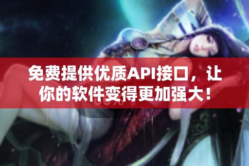 免費提供優(yōu)質API接口，讓你的軟件變得更加強大！