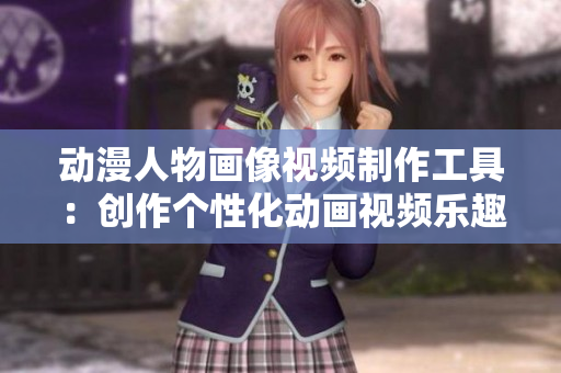 動漫人物畫像視頻制作工具：創(chuàng)作個性化動畫視頻樂趣多