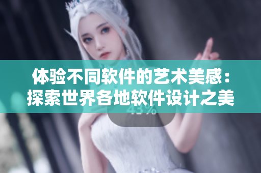 體驗不同軟件的藝術美感：探索世界各地軟件設計之美