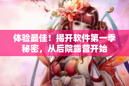 體驗(yàn)最佳！揭開(kāi)軟件第一季秘密，從后院露營(yíng)開(kāi)始