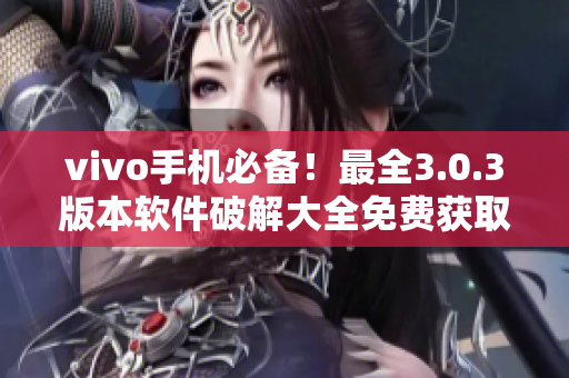 vivo手機(jī)必備！最全3.0.3版本軟件破解大全免費(fèi)獲取