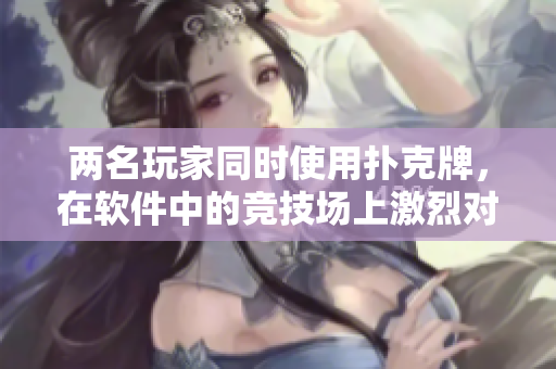 兩名玩家同時(shí)使用撲克牌，在軟件中的競(jìng)技場(chǎng)上激烈對(duì)決
