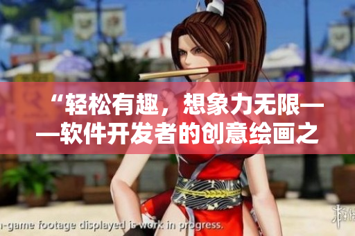 “輕松有趣，想象力無限——軟件開發(fā)者的創(chuàng)意繪畫之旅”