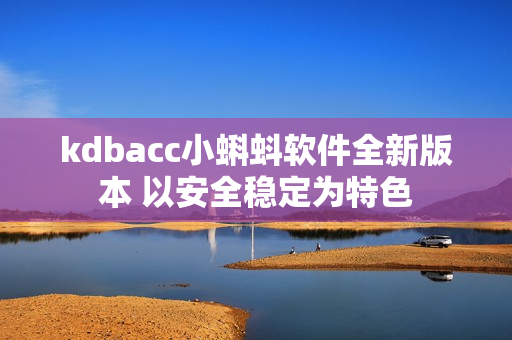 kdbacc小蝌蚪軟件全新版本 以安全穩(wěn)定為特色