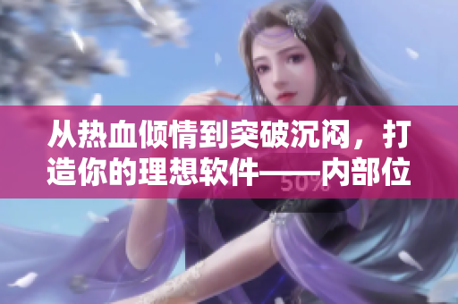 從熱血傾情到突破沉悶，打造你的理想軟件——內(nèi)部位的軟件開發(fā)RPG手游