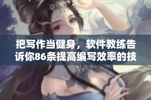 把寫(xiě)作當(dāng)健身，軟件教練告訴你86條提高編寫(xiě)效率的技巧