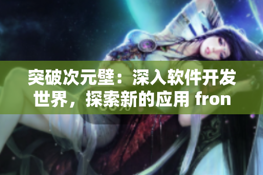 突破次元壁：深入軟件開發(fā)世界，探索新的應(yīng)用 frontiers