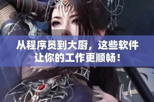 從程序員到大廚，這些軟件讓你的工作更順暢！