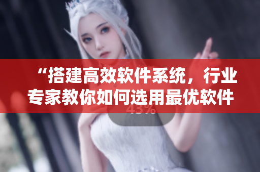 “搭建高效軟件系統(tǒng)，行業(yè)專家教你如何選用最優(yōu)軟件架構(gòu)”