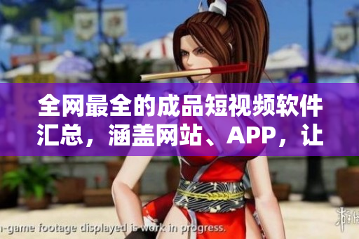 全網(wǎng)最全的成品短視頻軟件匯總，涵蓋網(wǎng)站、APP，讓你輕松找到合適自己的編輯工具！