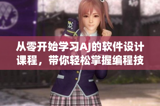 從零開(kāi)始學(xué)習(xí)AJ的軟件設(shè)計(jì)課程，帶你輕松掌握編程技巧