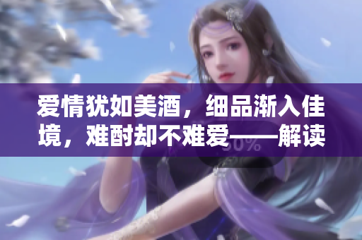 愛情猶如美酒，細(xì)品漸入佳境，難酎卻不難愛——解讀《愛火難酎》第43話