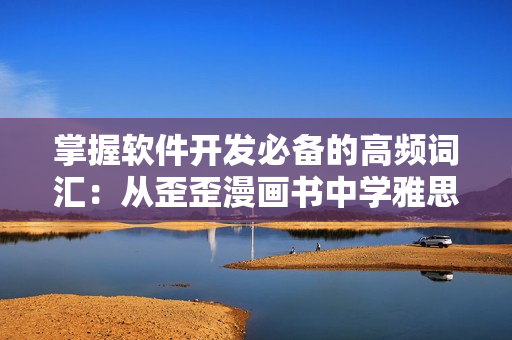 掌握軟件開(kāi)發(fā)必備的高頻詞匯：從歪歪漫畫(huà)書(shū)中學(xué)雅思詞匯