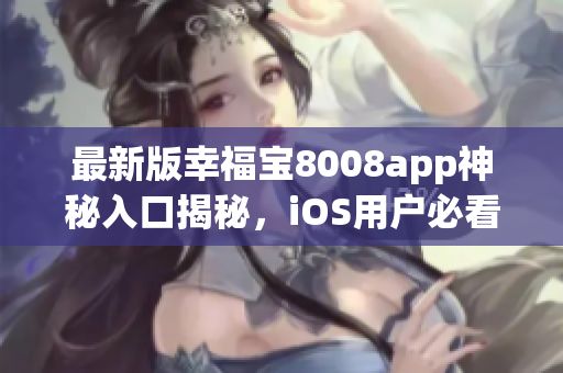 最新版幸福寶8008app神秘入口揭秘，iOS用戶必看