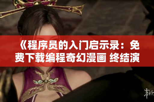 《程序員的入門啟示錄：免費(fèi)下載編程奇幻漫畫 終結(jié)演算法迷宮》