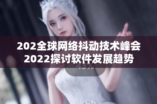 202全球網(wǎng)絡(luò)抖動(dòng)技術(shù)峰會(huì)2022探討軟件發(fā)展趨勢(shì)