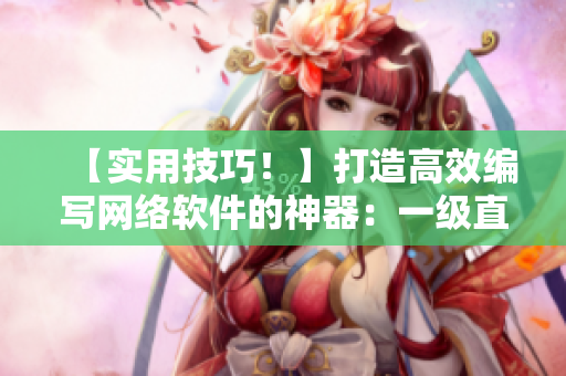 【實(shí)用技巧！】打造高效編寫(xiě)網(wǎng)絡(luò)軟件的神器：一級(jí)直播！