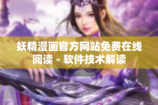 妖精漫畫官方網(wǎng)站免費(fèi)在線閱讀 - 軟件技術(shù)解讀
