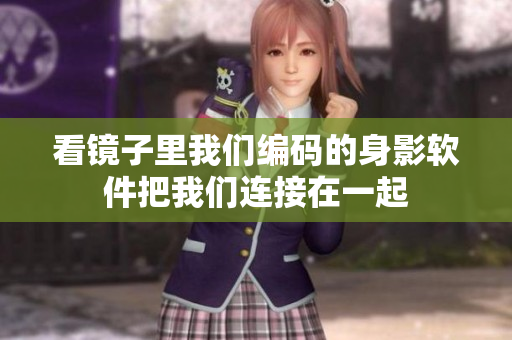 看鏡子里我們編碼的身影軟件把我們連接在一起