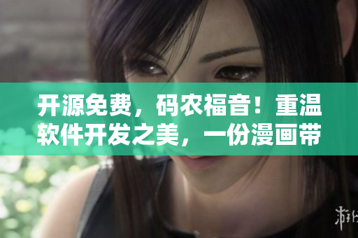開(kāi)源免費(fèi)，碼農(nóng)福音！重溫軟件開(kāi)發(fā)之美，一份漫畫(huà)帶你搞定