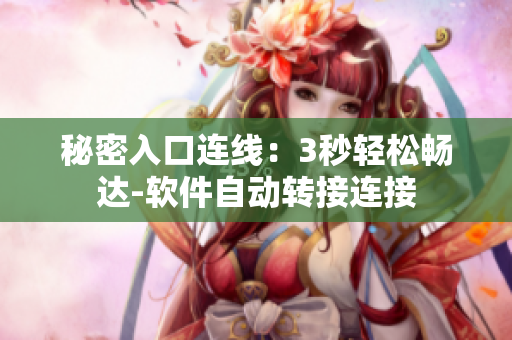 秘密入口連線：3秒輕松暢達(dá)-軟件自動(dòng)轉(zhuǎn)接連接