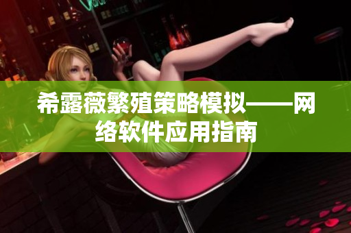 希露薇繁殖策略模擬——網(wǎng)絡(luò)軟件應(yīng)用指南