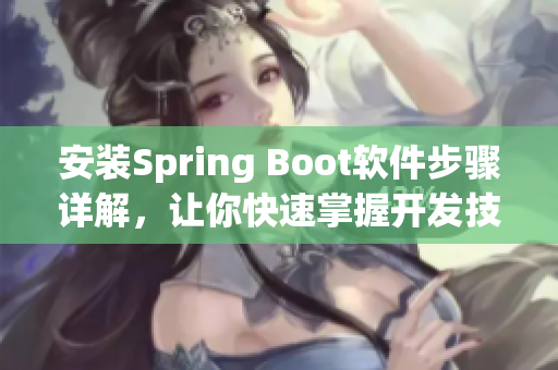 安裝Spring Boot軟件步驟詳解，讓你快速掌握開(kāi)發(fā)技巧