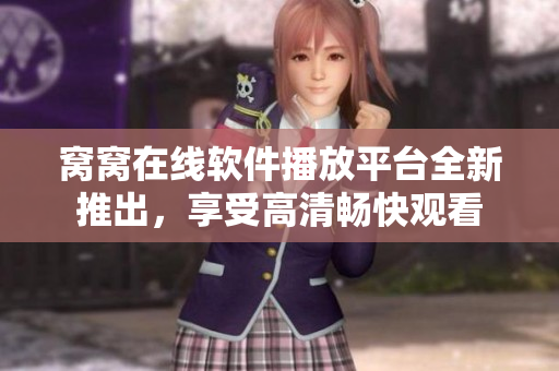 窩窩在線軟件播放平臺(tái)全新推出，享受高清暢快觀看