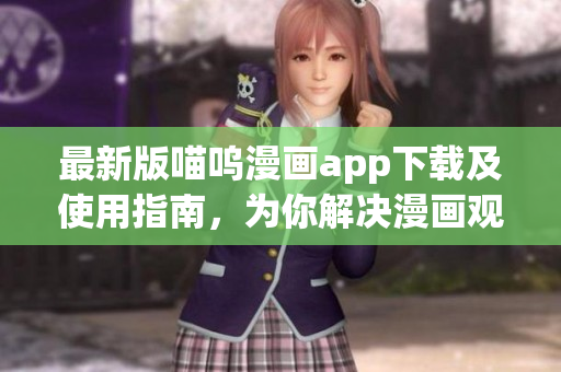 最新版喵嗚漫畫app下載及使用指南，為你解決漫畫觀看難題