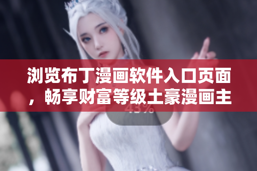 瀏覽布丁漫畫軟件入口頁(yè)面，暢享財(cái)富等級(jí)土豪漫畫主題 頁(yè)面